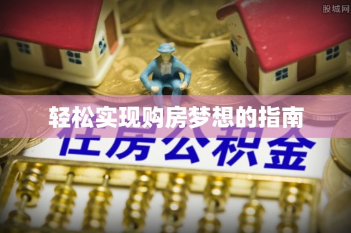 青河轻松实现购房梦想的指南