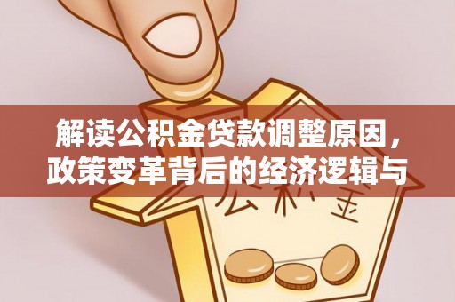 青河解读公积金贷款调整原因，政策变革背后的经济逻辑与民生影响